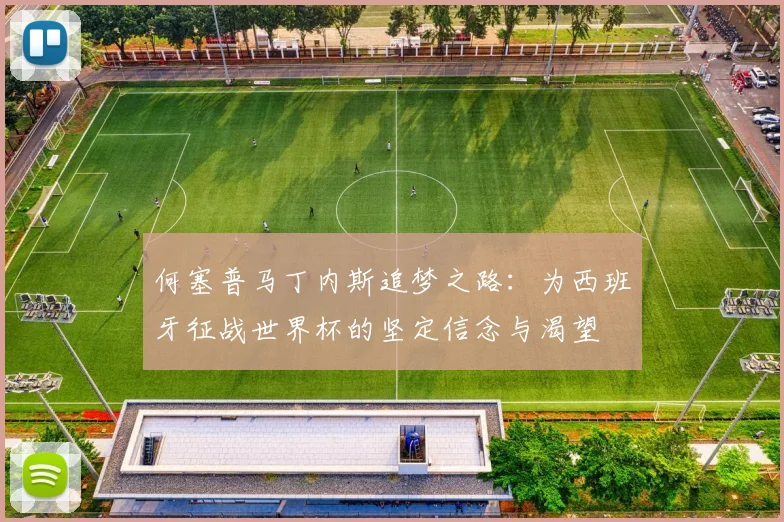 何塞普马丁内斯追梦之路：为西班牙征战世界杯的坚定信念与渴望